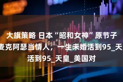 大旗策略 日本“昭和女神”原节子：被献给麦克阿瑟当情人，一生未婚活到95_天皇_美国对