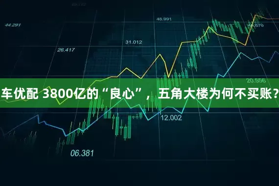 车优配 3800亿的“良心”，五角大楼为何不买账？